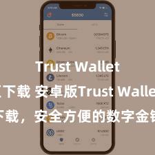 Trust Wallet中国区下载 安卓版Trust Wallet下载，安全方便的数字金钱处分器具!